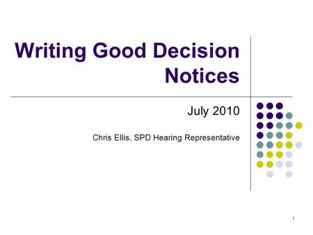 1 Writing Good Decision Notices July 2010 Chris Ellis, SPD Hearing Representative.