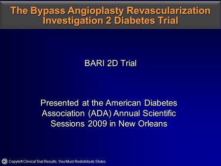 BARI 2D Trial BARI 2D Trial Presented at the American Diabetes Association (ADA) Annual Scientific Sessions 2009 in New Orleans The Bypass Angioplasty.