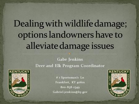 Gabe Jenkins Deer and Elk Program Coordinator # 1 Sportsman’s Ln Frankfort, KY 40601 800-858-1549