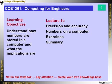 College of Engineering Representing Numbers in a Computer Section B, Spring 2003 COE1361: Computing for Engineers COE1361: Computing for Engineers 1 COE1361: