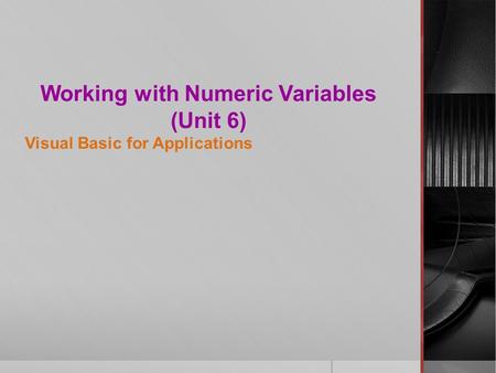 Working with Numeric Variables (Unit 6) Visual Basic for Applications.