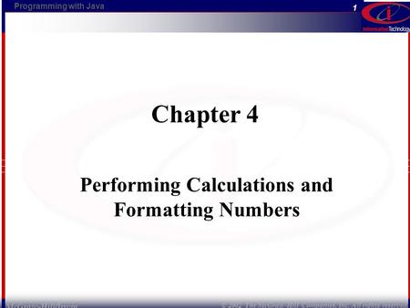 © 2002 The McGraw-Hill Companies, Inc. All rights reserved. 1 McGraw-Hill/Irwin Programming with Java Chapter 4 Performing Calculations and Formatting.