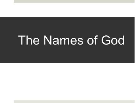 The Names of God. Hallowed Be God's Name “...Stand up and bless the LORD your God from everlasting to everlasting. Blessed be your glorious name, which.