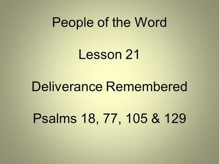 People of the Word Lesson 21 Deliverance Remembered Psalms 18, 77, 105 & 129.