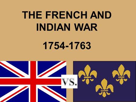 THE FRENCH AND INDIAN WAR 1754-1763. France Claims Western Lands France claimed the Ohio Valley, the Mississippi Valley, and Great Lakes region The territory.