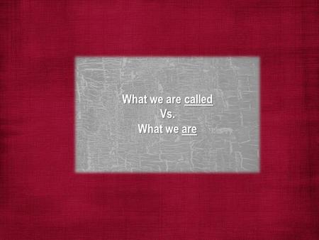 What we are called Vs. What we are. The emphasis on the inward rather than the outward outward man decays, inward man renewed 2 Cor. 4:16 outward man.