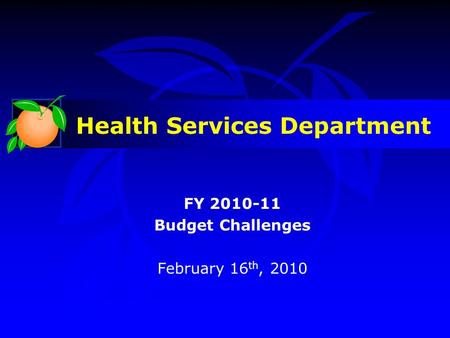 Health Services Department FY 2010-11 Budget Challenges February 16 th, 2010.