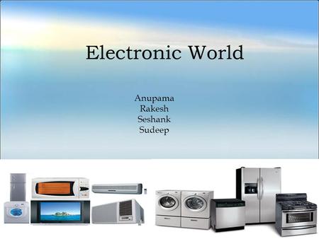 Electronic World Anupama Rakesh Seshank Sudeep. Business Background Electronic World is a well established Electronic Appliances distribution company.