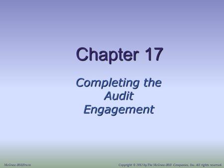 Chapter 17 Completing the Audit Engagement McGraw-Hill/IrwinCopyright © 2012 by The McGraw-Hill Companies, Inc. All rights reserved.