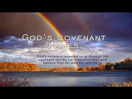 Jehovah is the covenant name of God Jehovah, the Eternal, Self-Existent God who reveals Himself.