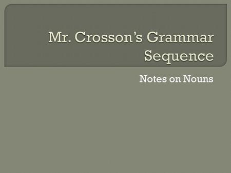 Notes on Nouns. We use nouns all of the time when we write e-mails to friends or papers for class. (For example, there are many nouns in this paragraph).