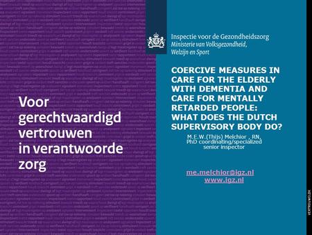 VERTROUWELIJK COERCIVE MEASURES IN CARE FOR THE ELDERLY WITH DEMENTIA AND CARE FOR MENTALLY RETARDED PEOPLE: WHAT DOES THE DUTCH SUPERVISORY BODY DO? M.E.W.(Thijs)