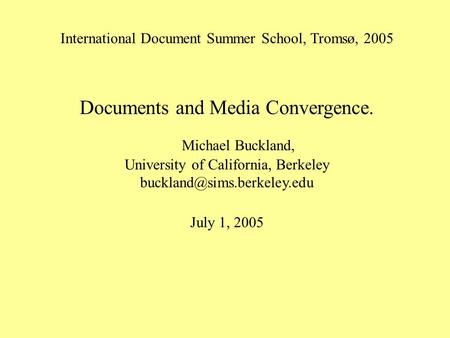 International Document Summer School, Tromsø, 2005 Documents and Media Convergence. Michael Buckland, University of California, Berkeley