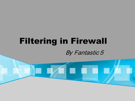 Filtering in Firewall By Fantastic 5. Agenda What is Firewall? Types Of Firewall Pros and Cons Of Different Firewalls What Firewall can do? What Firewall.