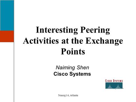 Nanog 14, Atlanta Interesting Peering Activities at the Exchange Points 1 Naiming Shen Cisco Systems.