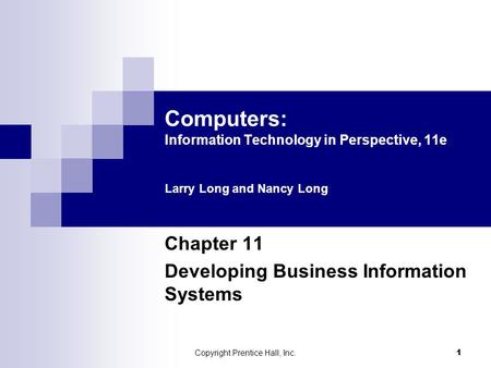 Copyright Prentice Hall, Inc. 1 Computers: Information Technology in Perspective, 11e Larry Long and Nancy Long Chapter 11 Developing Business Information.