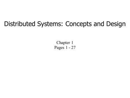 Distributed Systems: Concepts and Design Chapter 1 Pages 1 - 27.