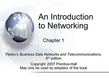 An Introduction to Networking Chapter 1 Panko’s Business Data Networks and Telecommunications, 6 th edition Copyright 2007 Prentice-Hall May only be used.