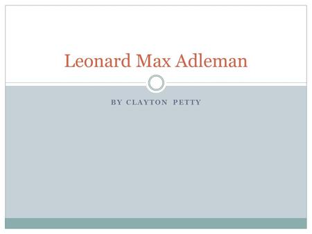 BY CLAYTON PETTY Leonard Max Adleman. Background Born Dec. 31, 1945 in California Attended UC Berkeley  BA in Mathematics in 1968  Ph.D. in EECS in.