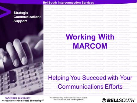 >wholesale solutions>> >>>connect >>and create something SM BellSouth Interconnection Services Strategic Communications Support Helping You Succeed with.