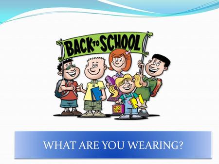 WHAT ARE YOU WEARING?. Teachers - hand out “What Not to Wear”. Students 1) Place the handout in the front of your binder. 2) use this as a guide when.