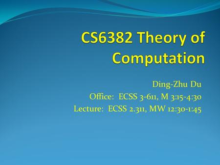 Ding-Zhu Du Office: ECSS 3-611, M 3:15-4:30 Lecture: ECSS 2.311, MW 12:30-1:45.