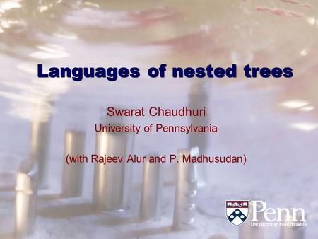 Languages of nested trees Swarat Chaudhuri University of Pennsylvania (with Rajeev Alur and P. Madhusudan)