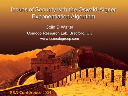 Issues of Security with the Oswald-Aigner Exponentiation Algorithm Colin D Walter Comodo Research Lab, Bradford, UK www.comodogroup.com Colin D Walter.