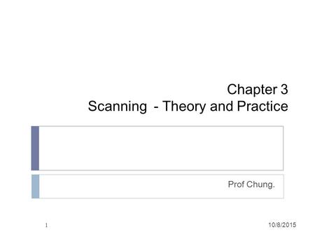 1 Chapter 3 Scanning - Theory and Practice Prof Chung. 10/8/2015.