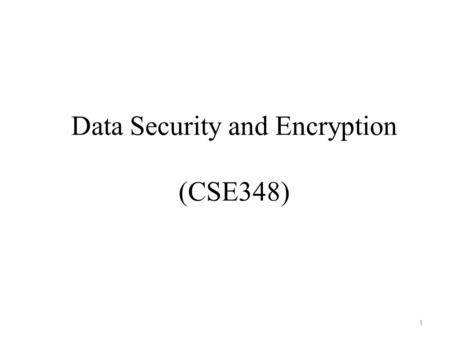 Data Security and Encryption (CSE348) 1. Dr. Basit Raza Assistant Professor Comsats Institute of Information Technology, Islamabad 2.