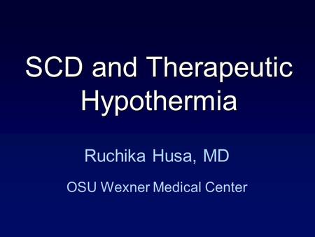 Ruchika Husa, MD OSU Wexner Medical Center SCD and Therapeutic Hypothermia.