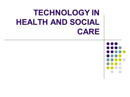 TECHNOLOGY IN HEALTH AND SOCIAL CARE. Diagnostic technologies X-Rays looks through tissues to examine bones, cavities and foreign objects. CT (Computed.