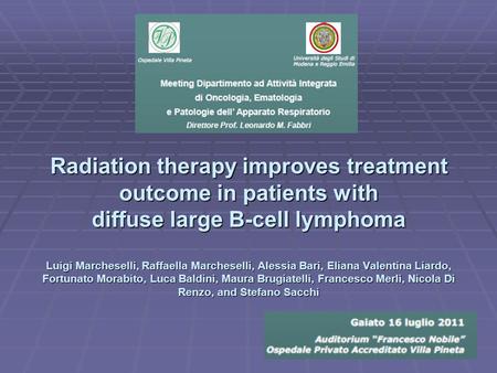 Radiation therapy improves treatment outcome in patients with diffuse large B-cell lymphoma Luigi Marcheselli, Raffaella Marcheselli, Alessia Bari, Eliana.