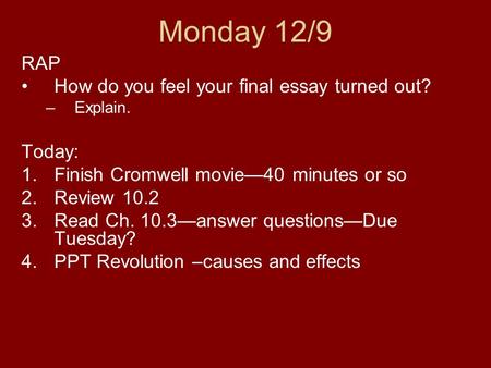 Monday 12/9 RAP How do you feel your final essay turned out? –Explain. Today: 1.Finish Cromwell movie—40 minutes or so 2.Review 10.2 3.Read Ch. 10.3—answer.