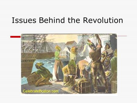 Issues Behind the Revolution. Colonies Grow Discontented  1760 change in British leadership  King George III at age of 22 assumes leadership of empire.