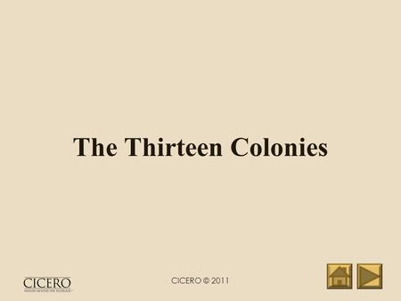 The Thirteen Colonies CICERO © 2011. New England Colonies Massachusetts New Hampshire Connecticut Rhode Island CICERO © 2011.