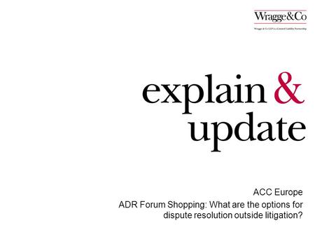 ACC Europe ADR Forum Shopping: What are the options for dispute resolution outside litigation?