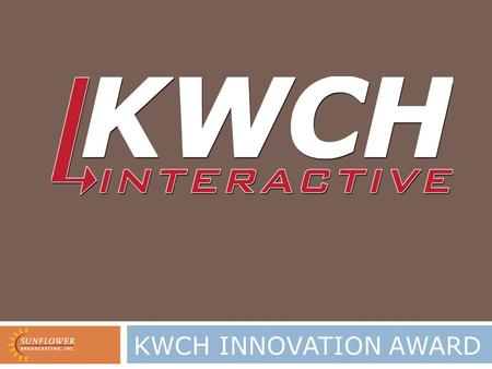 KWCH INNOVATION AWARD. MISSON The KWCH innovation award is a partnership fueled by a desire to help guide bright young students into careers in digital.