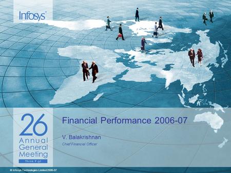 © Infosys Technologies Limited 2006-07 Financial Performance 2006-07 V. Balakrishnan Chief Financial Officer.