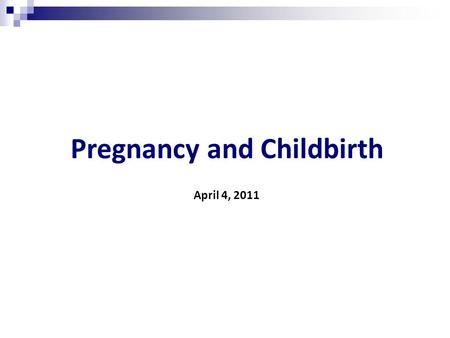 Pregnancy and Parenthood Pregnancy and Childbirth April 4, 2011.