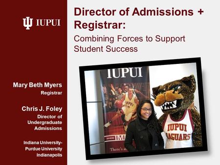 Director of Admissions + Registrar: Combining Forces to Support Student Success Mary Beth Myers Registrar Chris J. Foley Director of Undergraduate Admissions.