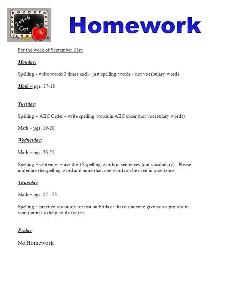 For the week of September 21st: Monday: Spelling - write words 3 times each– just spelling words – not vocabulary words. Math – pgs. 17-18 Tuesday: Spelling.