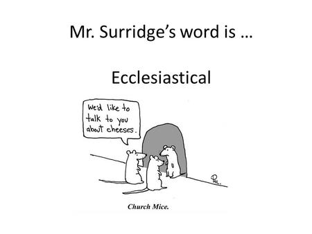 Mr. Surridge’s word is … Ecclesiastical. Dictionary Definition: “of or relating to the Christian church or clergy.” My Definition: relating to how a Christian.