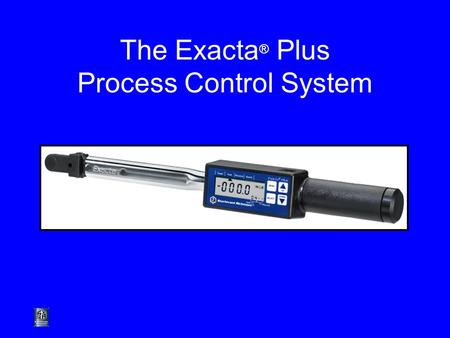 The Exacta ® Plus Process Control System. Exacta ® Plus Designed to increase the efficiency of jobs that require multiple tasks, such as audits and sequential.