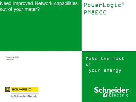 Make the most of your energy December 2008 PM8ECC Need improved Network capabilities out of your meter? PowerLogic ® PM8ECC.