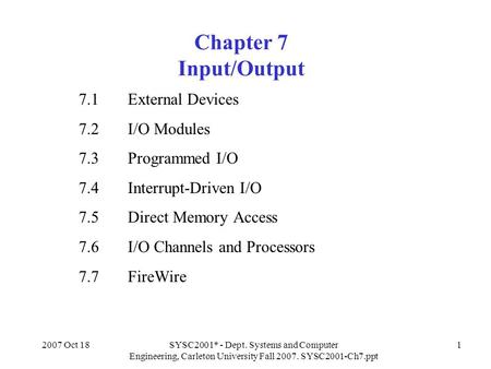 2007 Oct 18SYSC2001* - Dept. Systems and Computer Engineering, Carleton University Fall 2007. SYSC2001-Ch7.ppt 1 Chapter 7 Input/Output 7.1 External Devices.