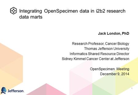 1 Jack London, PhD Research Professor, Cancer Biology Thomas Jefferson University Informatics Shared Resource Director Sidney Kimmel Cancer Center at Jefferson.