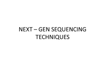 NEXT – GEN SEQUENCING TECHNIQUES