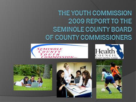 Seminole County Youth Commission – Background  Established to serve as a community advocate and catalyst in identifying and promoting services and opportunities.