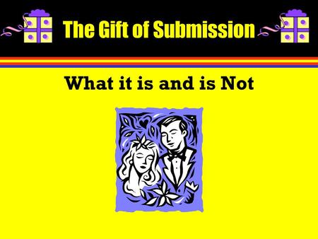 The Gift of Submission What it is and is Not. Introduction Subjection is not substantively different in marriage than in other areas. Why do we have so.